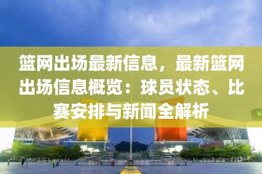 籃網(wǎng)出場最新信息，最新籃網(wǎng)出場信息概覽：球員狀態(tài)、比賽安排與新聞全解析