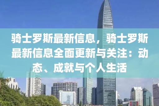 騎士羅斯最新信息，騎士羅斯最新信息全面更新與關(guān)注：動(dòng)態(tài)、成就與個(gè)人生活