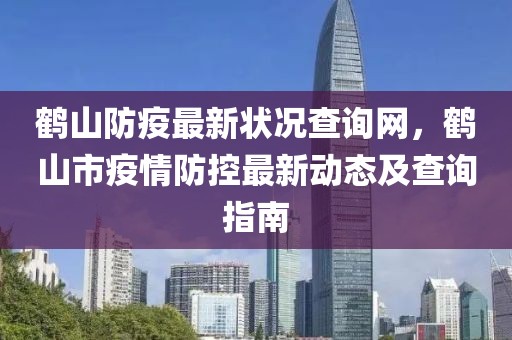 鶴山防疫最新狀況查詢網，鶴山市疫情防控最新動態及查詢指南