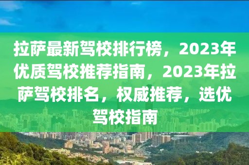 拉薩最新駕校排行榜，2023年優質駕校推薦指南，2023年拉薩駕校排名，權威推薦，選優駕校指南