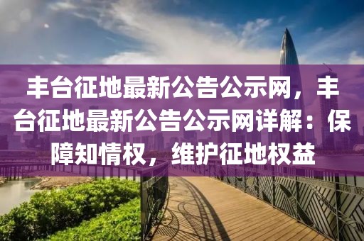 豐臺征地最新公告公示網，豐臺征地最新公告公示網詳解：保障知情權，維護征地權益