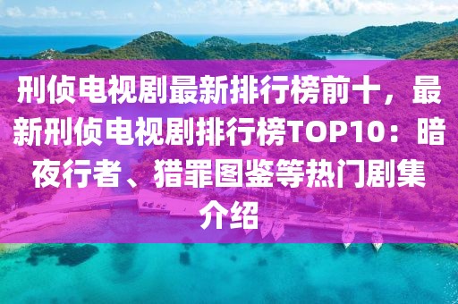 刑偵電視劇最新排行榜前十，最新刑偵電視劇排行榜TOP10：暗夜行者、獵罪圖鑒等熱門劇集介紹