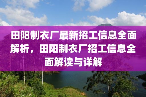 田陽制衣廠最新招工信息全面解析，田陽制衣廠招工信息全面解讀與詳解