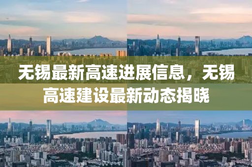 無錫最新高速進(jìn)展信息，無錫高速建設(shè)最新動態(tài)揭曉