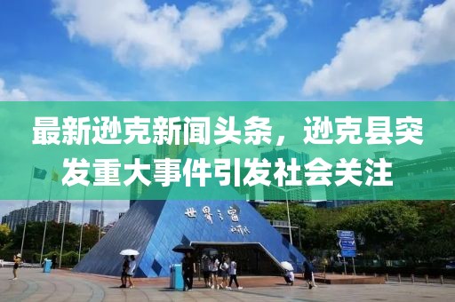 最新遜克新聞頭條，遜克縣突發重大事件引發社會關注