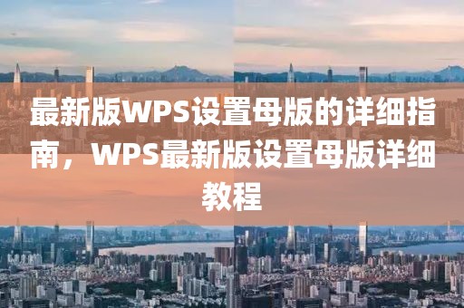 最新版WPS設置母版的詳細指南，WPS最新版設置母版詳細教程