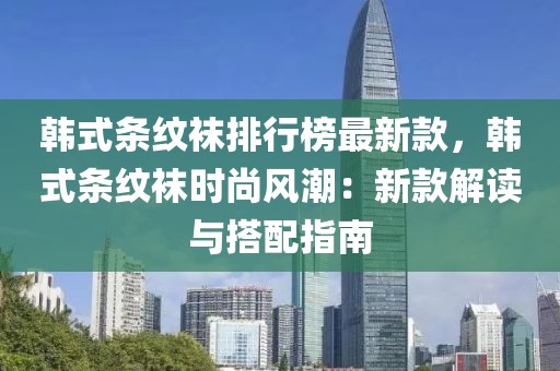 韓式條紋襪排行榜最新款，韓式條紋襪時尚風潮：新款解讀與搭配指南