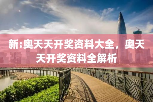 新:奧天天開獎資料大全，奧天天開獎資料全解析