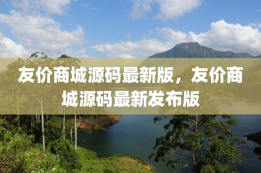 友價商城源碼最新版，友價商城源碼最新發布版