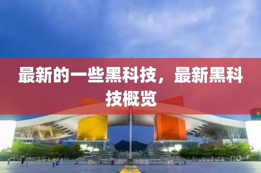 最新的一些黑科技，最新黑科技概覽
