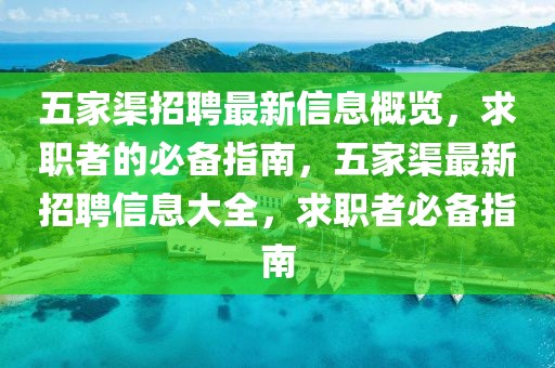 五家渠招聘最新信息概覽，求職者的必備指南，五家渠最新招聘信息大全，求職者必備指南