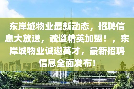 東岸城物業最新動態，招聘信息大放送，誠邀精英加盟！，東岸城物業誠邀英才，最新招聘信息全面發布！