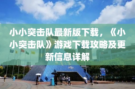 小小突擊隊最新版下載，《小小突擊隊》游戲下載攻略及更新信息詳解