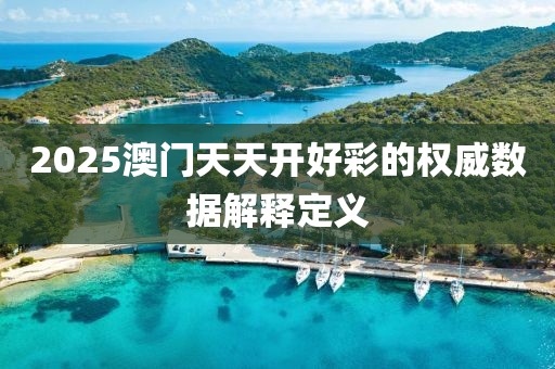 2025澳門天天開好彩的權(quán)威數(shù)據(jù)解釋定義