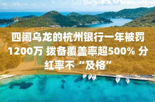四鬧烏龍的杭州銀行一年被罰1200萬 撥備覆蓋率超500% 分紅率不“及格”