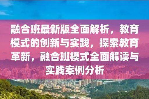 融合班最新版全面解析，教育模式的創新與實踐，探索教育革新，融合班模式全面解讀與實踐案例分析