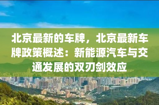 北京最新的車牌，北京最新車牌政策概述：新能源汽車與交通發展的雙刃劍效應