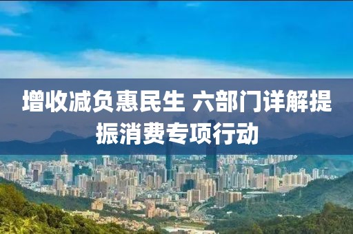 增收減負惠民生 六部門詳解提振消費專項行動