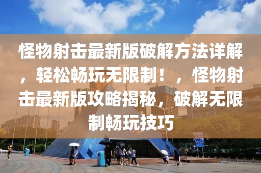 怪物射擊最新版破解方法詳解，輕松暢玩無限制！，怪物射擊最新版攻略揭秘，破解無限制暢玩技巧