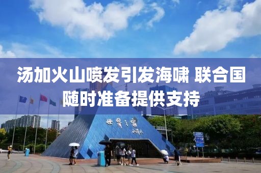 湯加火山噴發引發海嘯 聯合國隨時準備提供支持