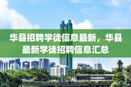 華縣招聘學徒信息最新，華縣最新學徒招聘信息匯總