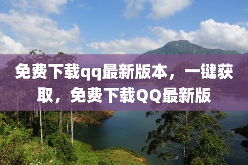 免費(fèi)下載qq最新版本，一鍵獲取，免費(fèi)下載QQ最新版