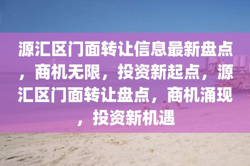 源匯區門面轉讓信息最新盤點，商機無限，投資新起點，源匯區門面轉讓盤點，商機涌現，投資新機遇
