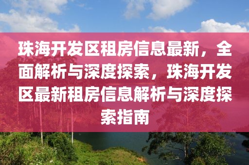 珠海開發區租房信息最新，全面解析與深度探索，珠海開發區最新租房信息解析與深度探索指南