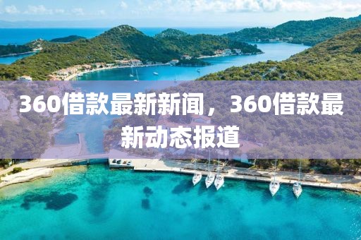 360借款最新新聞，360借款最新動態報道