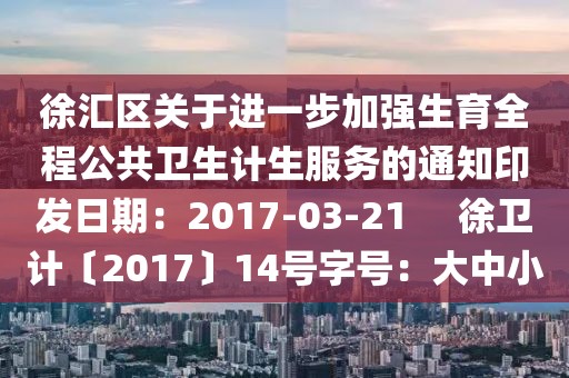 徐匯區關于進一步加強生育全程公共衛生計生服務的通知印發日期：2017-03-21     徐衛計〔2017〕14號字號：大中小