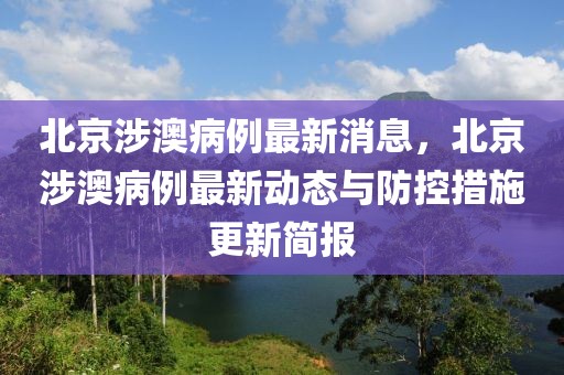 北京涉澳病例最新消息，北京涉澳病例最新動態與防控措施更新簡報