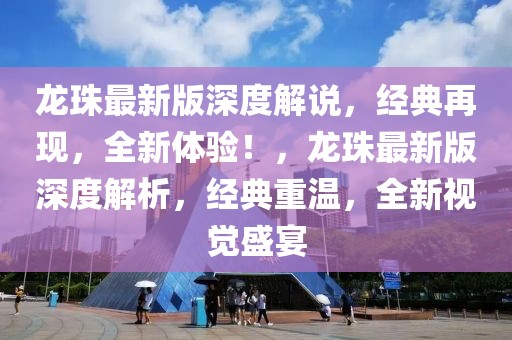 龍珠最新版深度解說，經典再現，全新體驗！，龍珠最新版深度解析，經典重溫，全新視覺盛宴