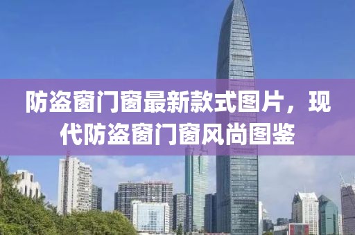 防盜窗門窗最新款式圖片，現代防盜窗門窗風尚圖鑒
