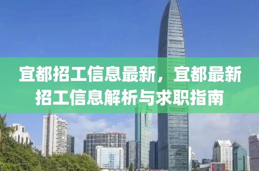 宜都招工信息最新，宜都最新招工信息解析與求職指南