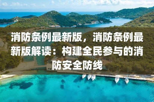 消防條例最新版，消防條例最新版解讀：構建全民參與的消防安全防線