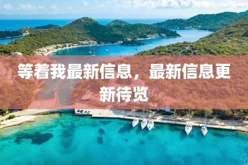 等著我最新信息，最新信息更新待覽