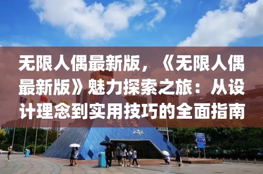 無限人偶最新版，《無限人偶最新版》魅力探索之旅：從設計理念到實用技巧的全面指南