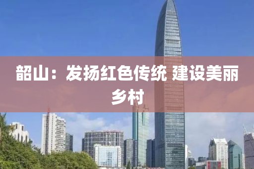 韶山：發揚紅色傳統 建設美麗鄉村
