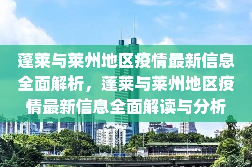 蓬萊與萊州地區(qū)疫情最新信息全面解析，蓬萊與萊州地區(qū)疫情最新信息全面解讀與分析