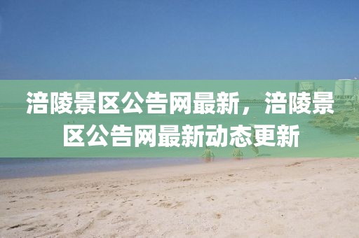 涪陵景區公告網最新，涪陵景區公告網最新動態更新