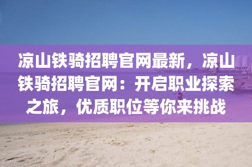 涼山鐵騎招聘官網最新，涼山鐵騎招聘官網：開啟職業探索之旅，優質職位等你來挑戰