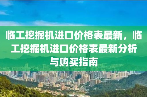 臨工挖掘機進口價格表最新，臨工挖掘機進口價格表最新分析與購買指南