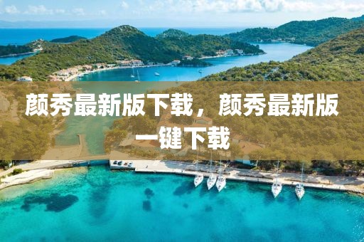 顏秀最新版下載，顏秀最新版一鍵下載