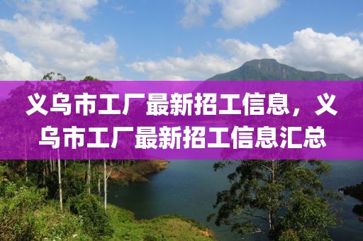 義烏市工廠最新招工信息，義烏市工廠最新招工信息匯總