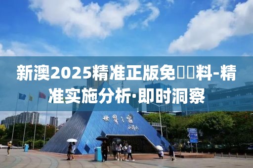 新澳2025精準正版免費資料-精準實施分析·即時洞察