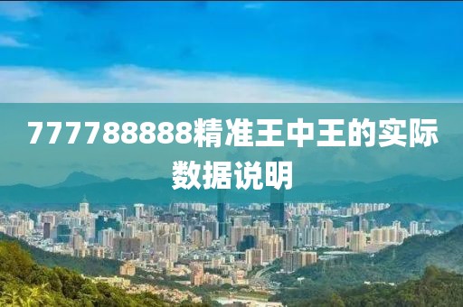 777788888精準王中王的實際數據說明