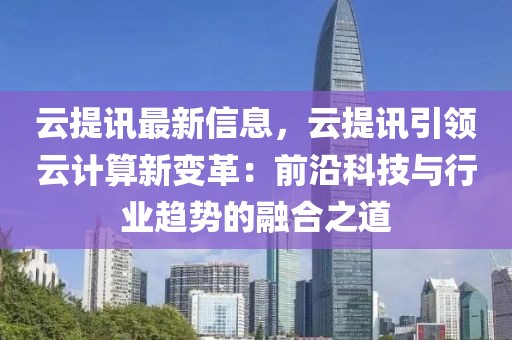 云提訊最新信息，云提訊引領云計算新變革：前沿科技與行業趨勢的融合之道