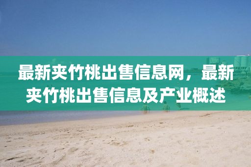 最新夾竹桃出售信息網(wǎng)，最新夾竹桃出售信息及產(chǎn)業(yè)概述
