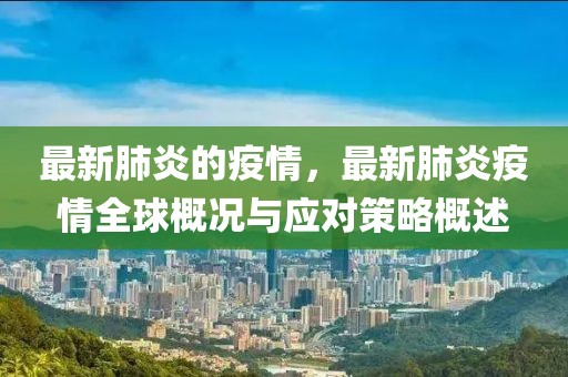 最新肺炎的疫情，最新肺炎疫情全球概況與應(yīng)對策略概述