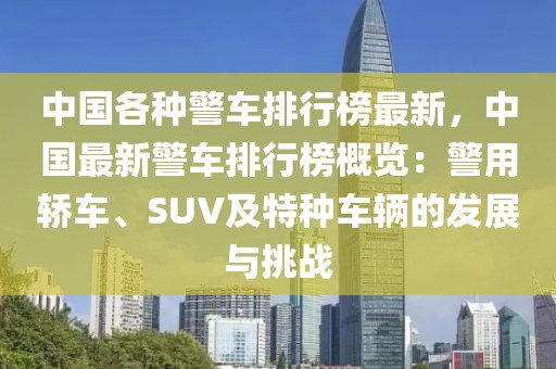 中國各種警車排行榜最新，中國最新警車排行榜概覽：警用轎車、SUV及特種車輛的發展與挑戰